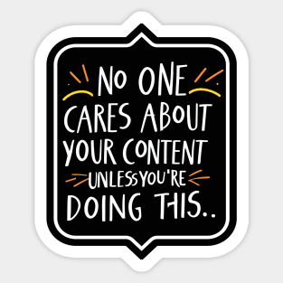 No One Cares About Your Content UNLESS YOURE DOING THIS.. Sticker